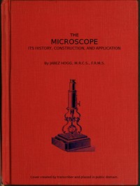 The Microscope. Its History, Construction, and Application 15th ed.: Being a familiar introduction to the use of the instrument, and the study of microscopical science