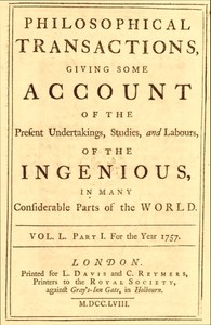 Philosophical transactions, Vol. L. Part I. For the year 1757.: Giving some account of the present undertakings, studies, and labours, of the ingenious, in many considerable parts of the world.