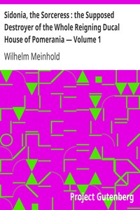 Sidonia, the Sorceress : the Supposed Destroyer of the Whole Reigning Ducal House of Pomerania — Volume 1