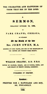 The Character and Happiness of Them That Die in the Lord: A sermon, preached Oct. 13, 1822, in Park Chapel, Chelsea, on occasion of the death of the late Rev. John Owen