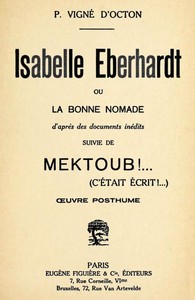 Isabelle Eberhardt, ou, la Bonne nomade: d'après des documents inédits: suivie de Mektoub!... (cétait écrit!...): œuvre posthume