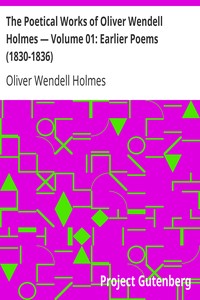 The Poetical Works of Oliver Wendell Holmes — Volume 01: Earlier Poems (1830-1836)