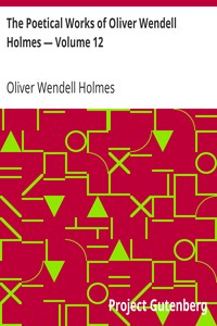 The Poetical Works of Oliver Wendell Holmes — Volume 12: Verses from the Oldest Portfolio