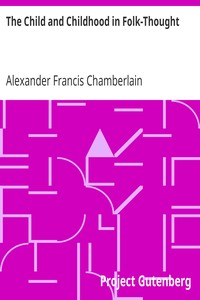 The Child and Childhood in Folk-Thought: Studies of the Activities and Influences of the Child Among Primitive Peoples, Their Analogues and Survivals in the Civilization of To-Day