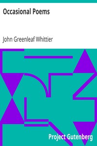 Occasional Poems: Part 3 from Volume IV of The Works of John Greenleaf Whittier